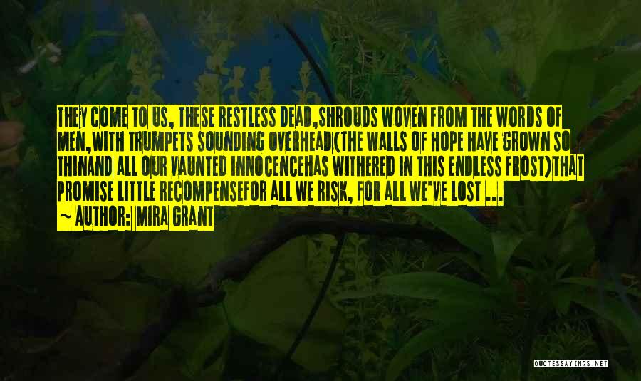 Mira Grant Quotes: They Come To Us, These Restless Dead,shrouds Woven From The Words Of Men,with Trumpets Sounding Overhead(the Walls Of Hope Have