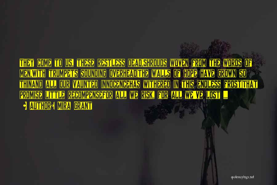 Mira Grant Quotes: They Come To Us, These Restless Dead,shrouds Woven From The Words Of Men,with Trumpets Sounding Overhead(the Walls Of Hope Have