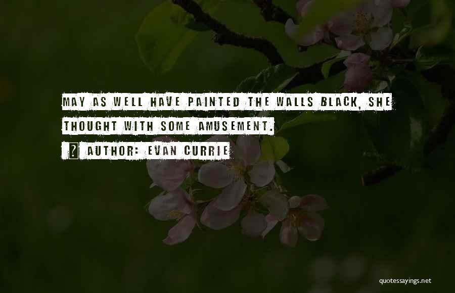 Evan Currie Quotes: May As Well Have Painted The Walls Black, She Thought With Some Amusement.