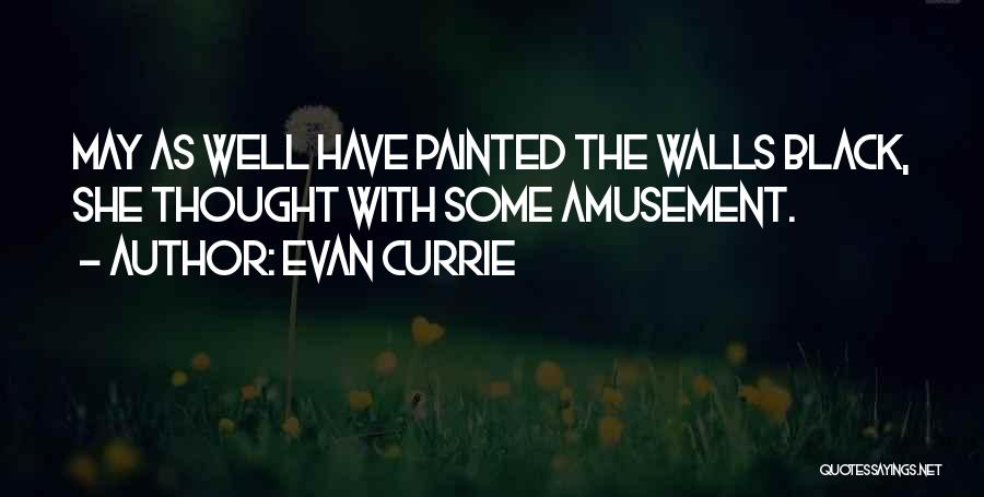 Evan Currie Quotes: May As Well Have Painted The Walls Black, She Thought With Some Amusement.