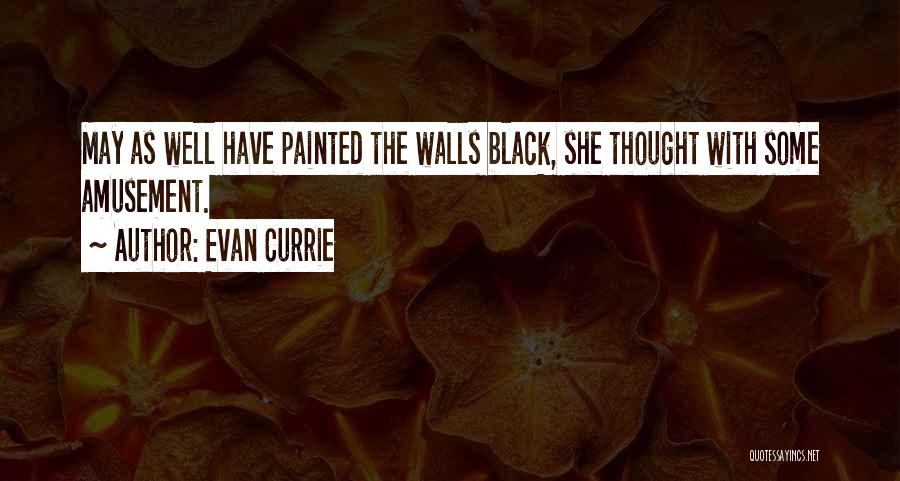 Evan Currie Quotes: May As Well Have Painted The Walls Black, She Thought With Some Amusement.