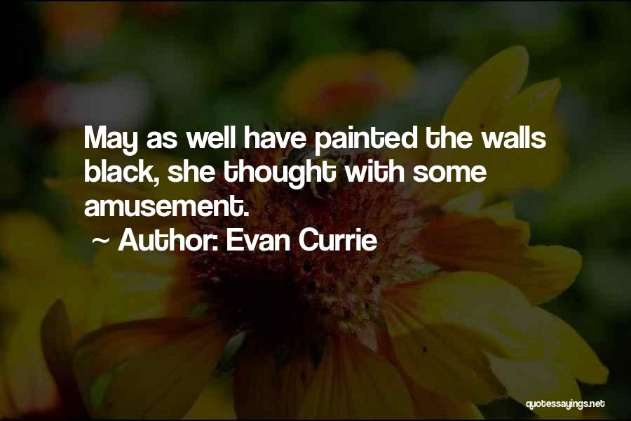 Evan Currie Quotes: May As Well Have Painted The Walls Black, She Thought With Some Amusement.