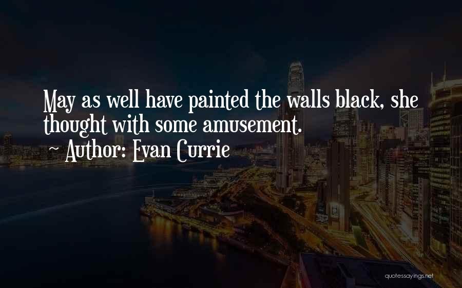 Evan Currie Quotes: May As Well Have Painted The Walls Black, She Thought With Some Amusement.