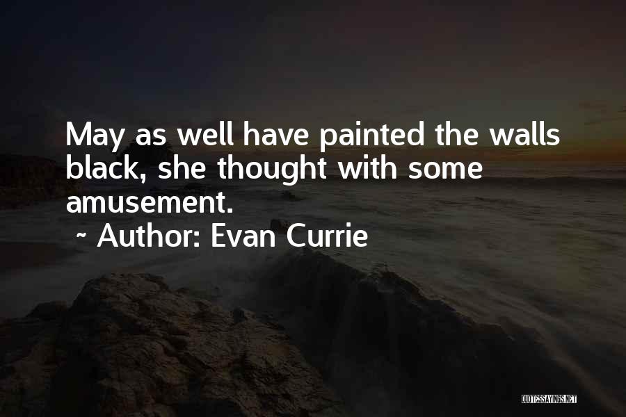 Evan Currie Quotes: May As Well Have Painted The Walls Black, She Thought With Some Amusement.