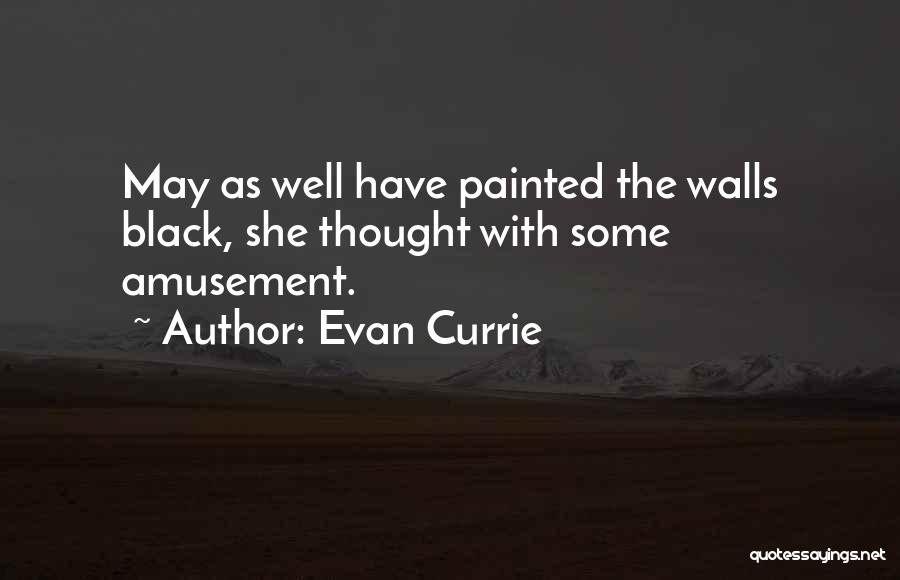 Evan Currie Quotes: May As Well Have Painted The Walls Black, She Thought With Some Amusement.
