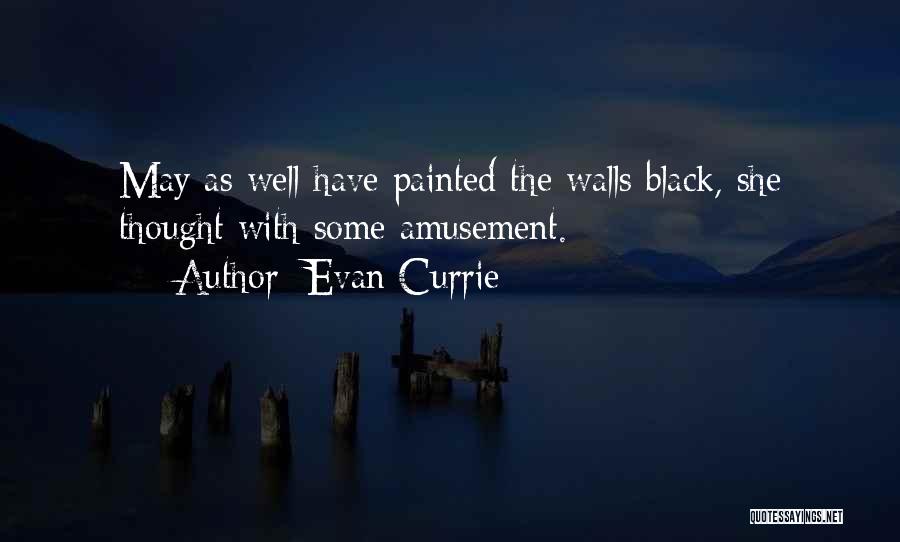 Evan Currie Quotes: May As Well Have Painted The Walls Black, She Thought With Some Amusement.