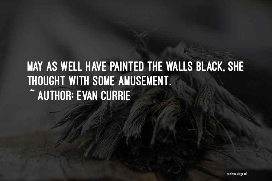 Evan Currie Quotes: May As Well Have Painted The Walls Black, She Thought With Some Amusement.