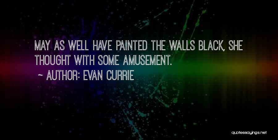 Evan Currie Quotes: May As Well Have Painted The Walls Black, She Thought With Some Amusement.