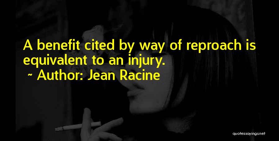 Jean Racine Quotes: A Benefit Cited By Way Of Reproach Is Equivalent To An Injury.