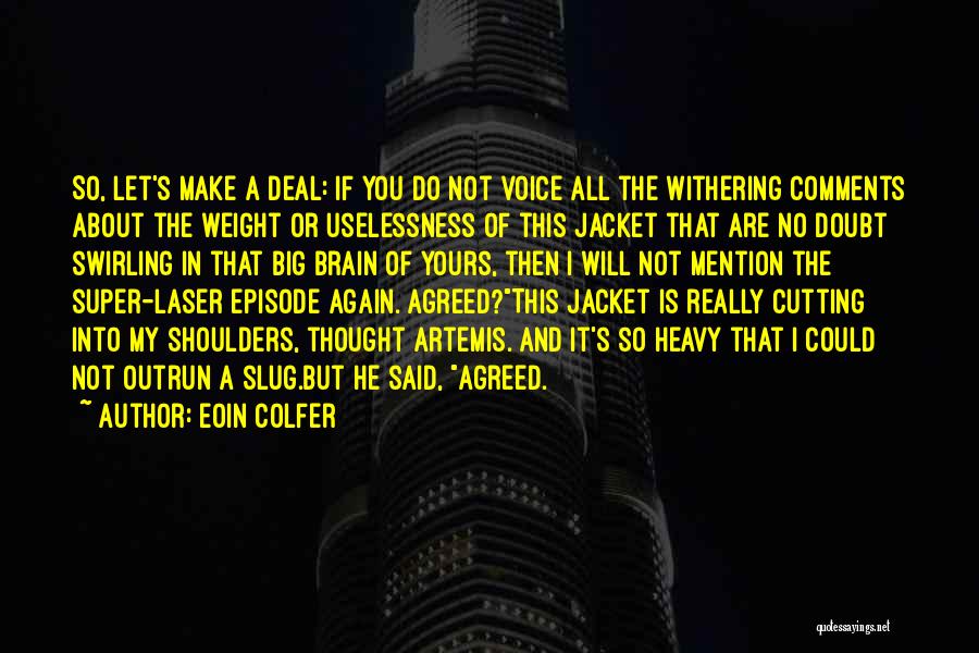 Eoin Colfer Quotes: So, Let's Make A Deal: If You Do Not Voice All The Withering Comments About The Weight Or Uselessness Of