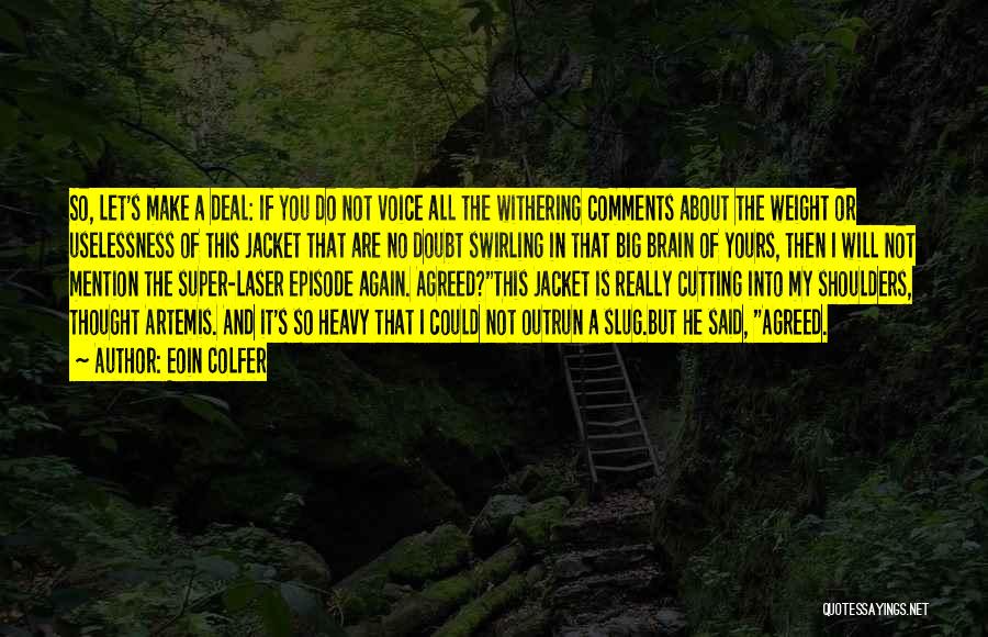 Eoin Colfer Quotes: So, Let's Make A Deal: If You Do Not Voice All The Withering Comments About The Weight Or Uselessness Of