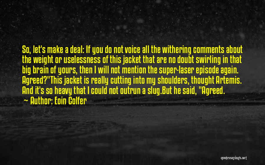 Eoin Colfer Quotes: So, Let's Make A Deal: If You Do Not Voice All The Withering Comments About The Weight Or Uselessness Of