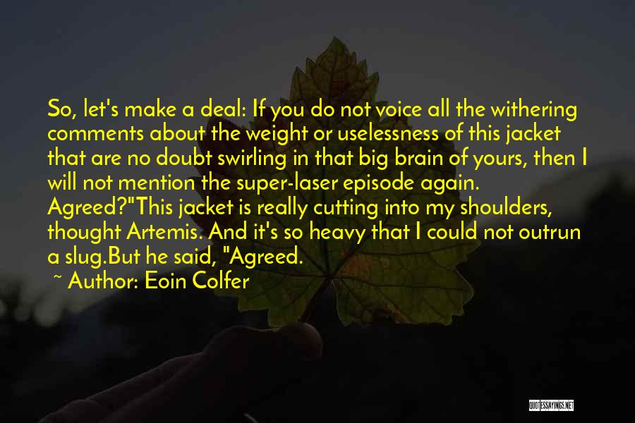 Eoin Colfer Quotes: So, Let's Make A Deal: If You Do Not Voice All The Withering Comments About The Weight Or Uselessness Of