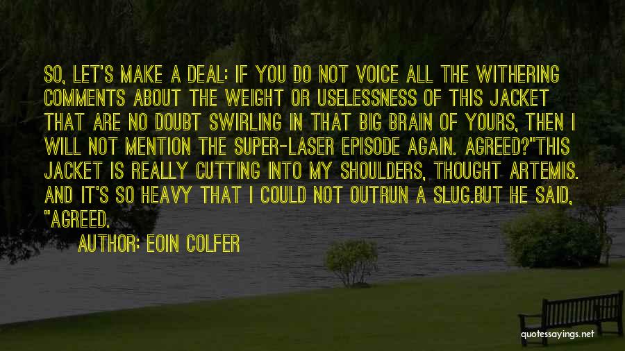 Eoin Colfer Quotes: So, Let's Make A Deal: If You Do Not Voice All The Withering Comments About The Weight Or Uselessness Of