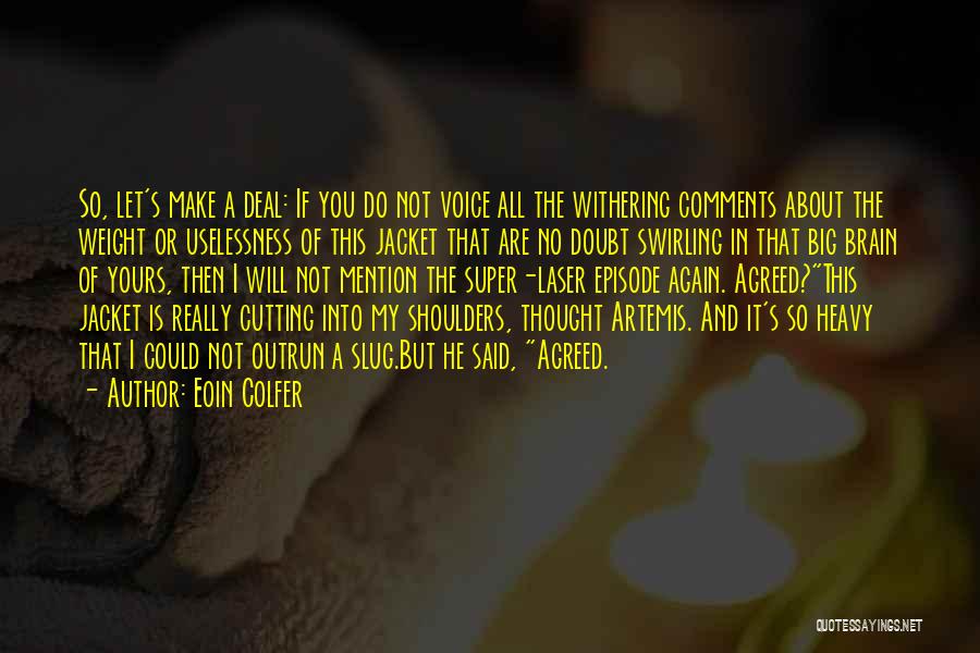 Eoin Colfer Quotes: So, Let's Make A Deal: If You Do Not Voice All The Withering Comments About The Weight Or Uselessness Of