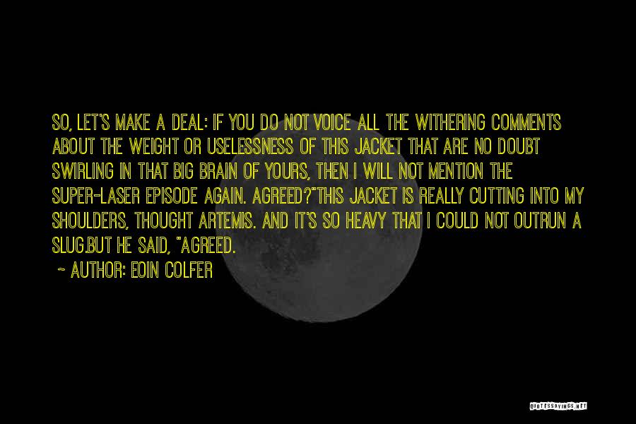 Eoin Colfer Quotes: So, Let's Make A Deal: If You Do Not Voice All The Withering Comments About The Weight Or Uselessness Of