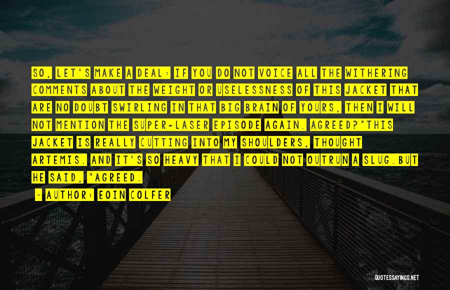 Eoin Colfer Quotes: So, Let's Make A Deal: If You Do Not Voice All The Withering Comments About The Weight Or Uselessness Of