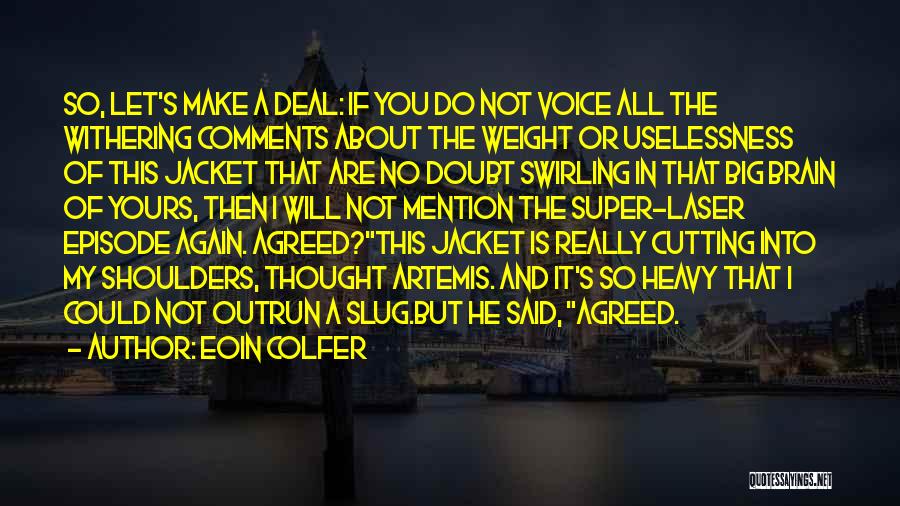 Eoin Colfer Quotes: So, Let's Make A Deal: If You Do Not Voice All The Withering Comments About The Weight Or Uselessness Of