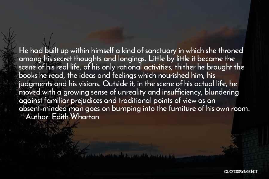 Edith Wharton Quotes: He Had Built Up Within Himself A Kind Of Sanctuary In Which She Throned Among His Secret Thoughts And Longings.