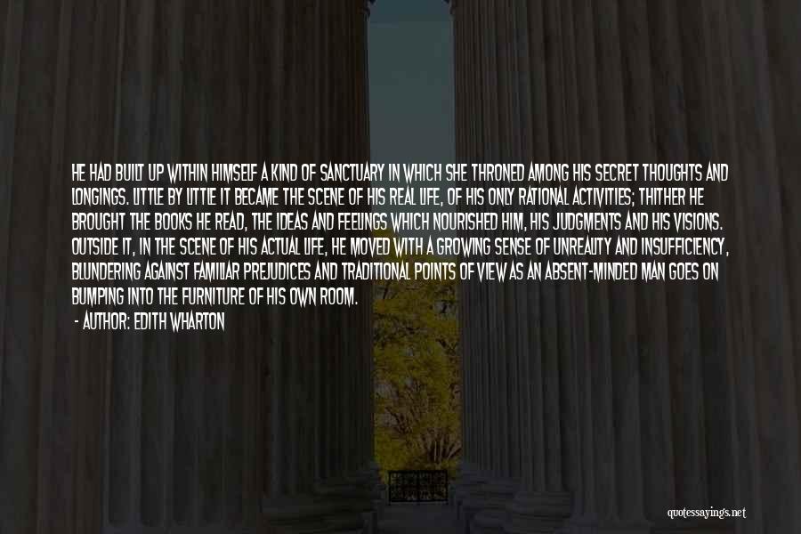 Edith Wharton Quotes: He Had Built Up Within Himself A Kind Of Sanctuary In Which She Throned Among His Secret Thoughts And Longings.