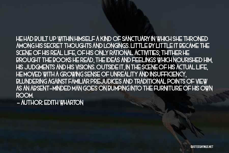 Edith Wharton Quotes: He Had Built Up Within Himself A Kind Of Sanctuary In Which She Throned Among His Secret Thoughts And Longings.