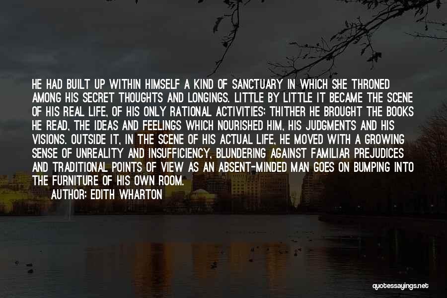 Edith Wharton Quotes: He Had Built Up Within Himself A Kind Of Sanctuary In Which She Throned Among His Secret Thoughts And Longings.