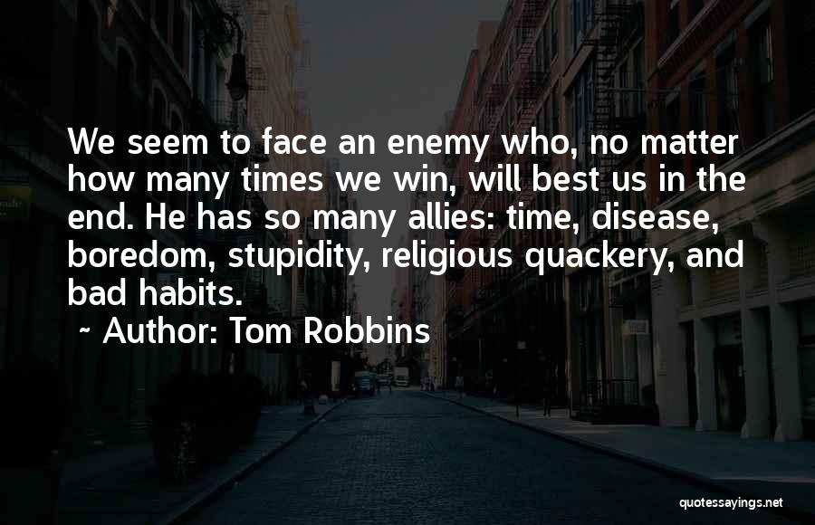 Tom Robbins Quotes: We Seem To Face An Enemy Who, No Matter How Many Times We Win, Will Best Us In The End.