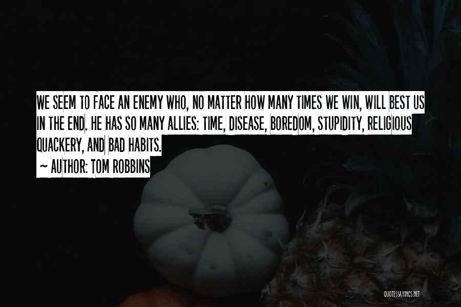 Tom Robbins Quotes: We Seem To Face An Enemy Who, No Matter How Many Times We Win, Will Best Us In The End.