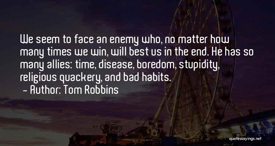 Tom Robbins Quotes: We Seem To Face An Enemy Who, No Matter How Many Times We Win, Will Best Us In The End.