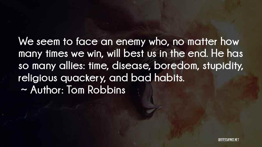 Tom Robbins Quotes: We Seem To Face An Enemy Who, No Matter How Many Times We Win, Will Best Us In The End.