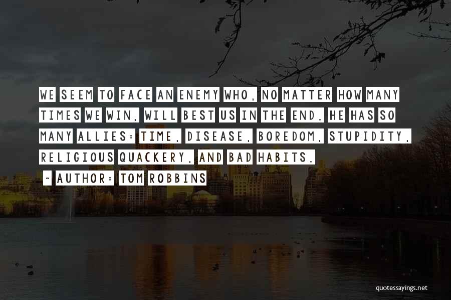 Tom Robbins Quotes: We Seem To Face An Enemy Who, No Matter How Many Times We Win, Will Best Us In The End.