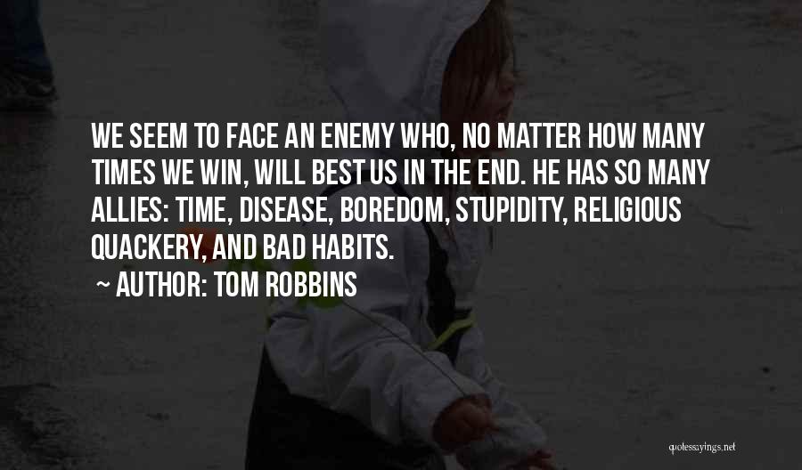 Tom Robbins Quotes: We Seem To Face An Enemy Who, No Matter How Many Times We Win, Will Best Us In The End.