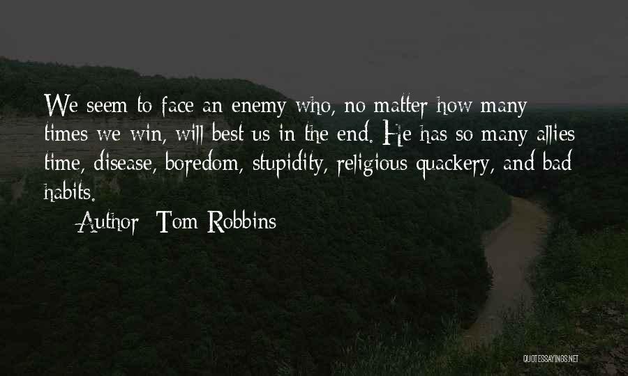 Tom Robbins Quotes: We Seem To Face An Enemy Who, No Matter How Many Times We Win, Will Best Us In The End.