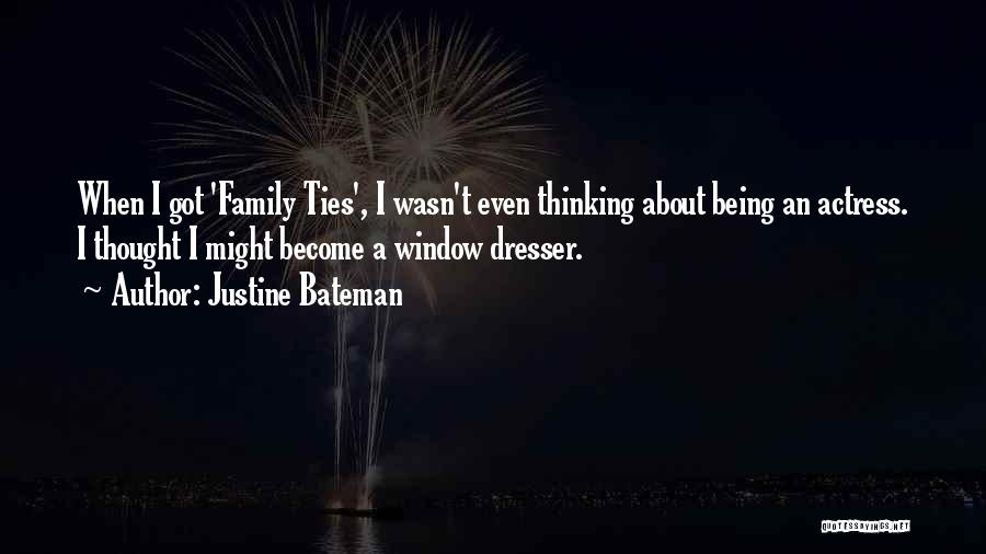 Justine Bateman Quotes: When I Got 'family Ties', I Wasn't Even Thinking About Being An Actress. I Thought I Might Become A Window