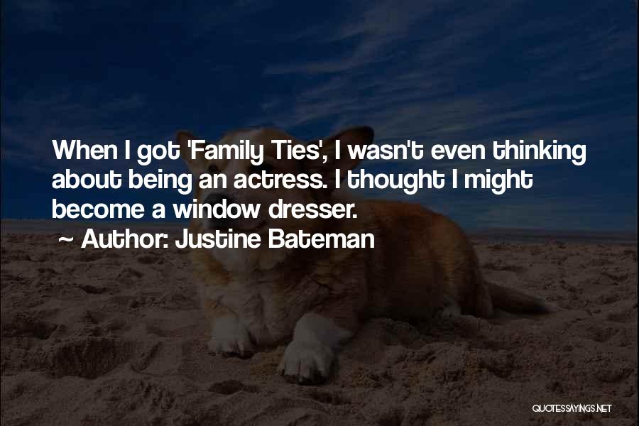 Justine Bateman Quotes: When I Got 'family Ties', I Wasn't Even Thinking About Being An Actress. I Thought I Might Become A Window