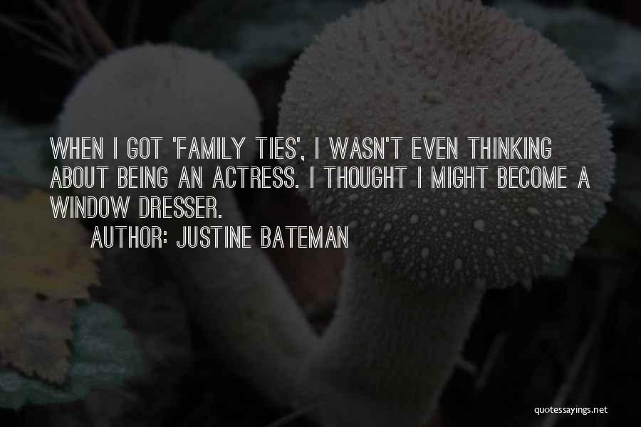Justine Bateman Quotes: When I Got 'family Ties', I Wasn't Even Thinking About Being An Actress. I Thought I Might Become A Window