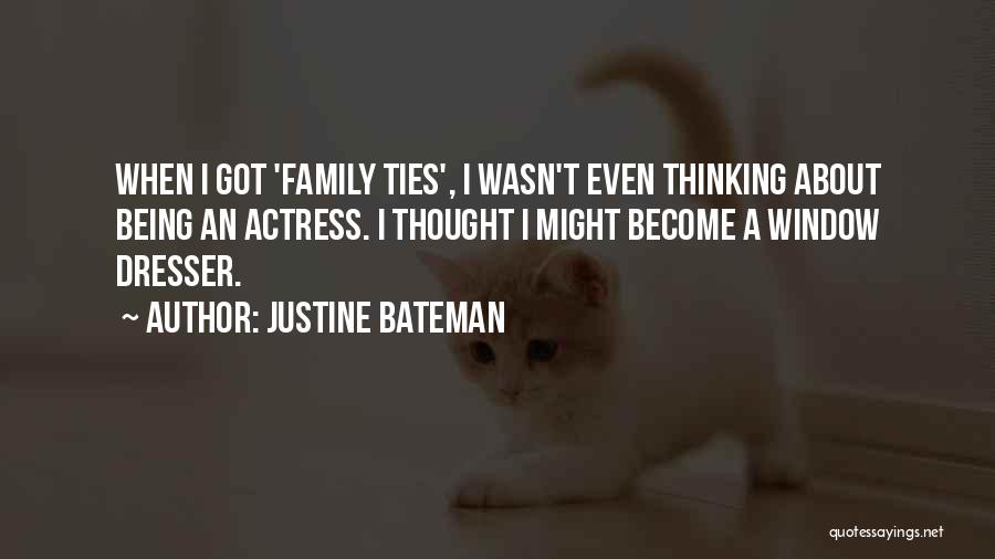 Justine Bateman Quotes: When I Got 'family Ties', I Wasn't Even Thinking About Being An Actress. I Thought I Might Become A Window