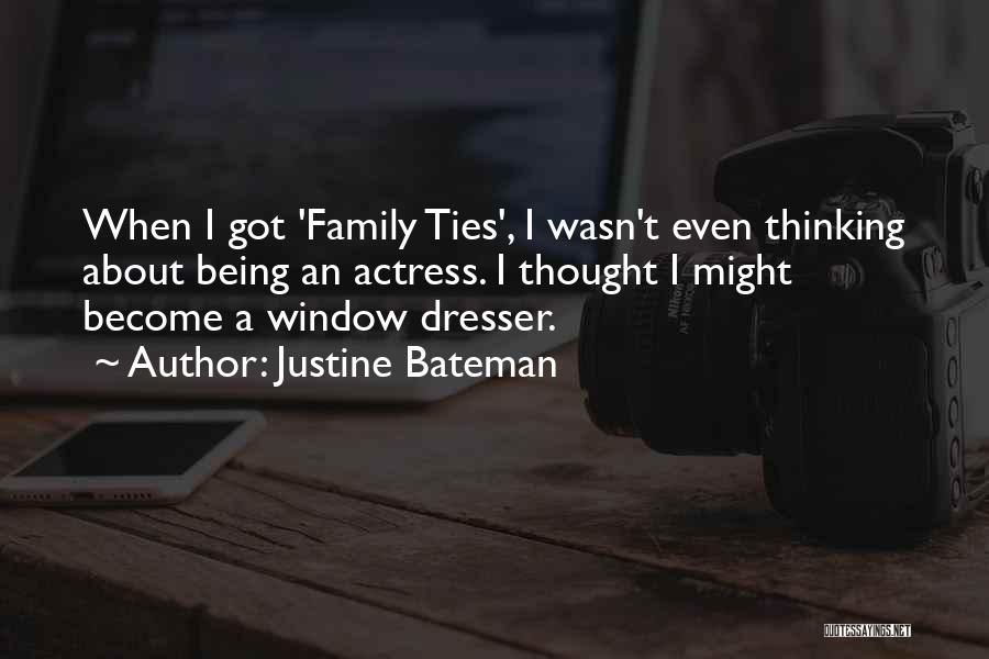 Justine Bateman Quotes: When I Got 'family Ties', I Wasn't Even Thinking About Being An Actress. I Thought I Might Become A Window