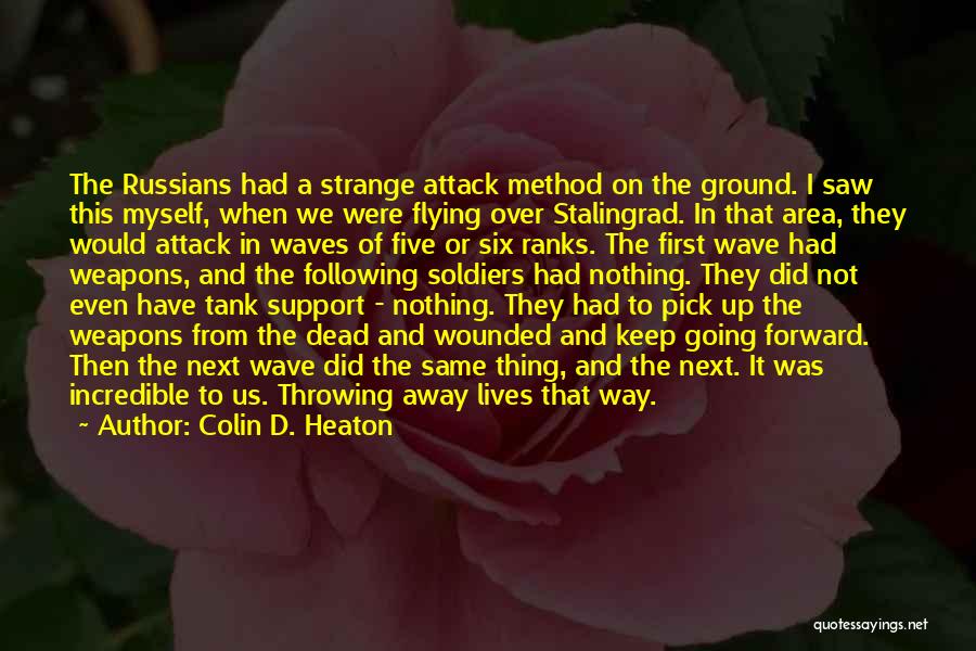 Colin D. Heaton Quotes: The Russians Had A Strange Attack Method On The Ground. I Saw This Myself, When We Were Flying Over Stalingrad.