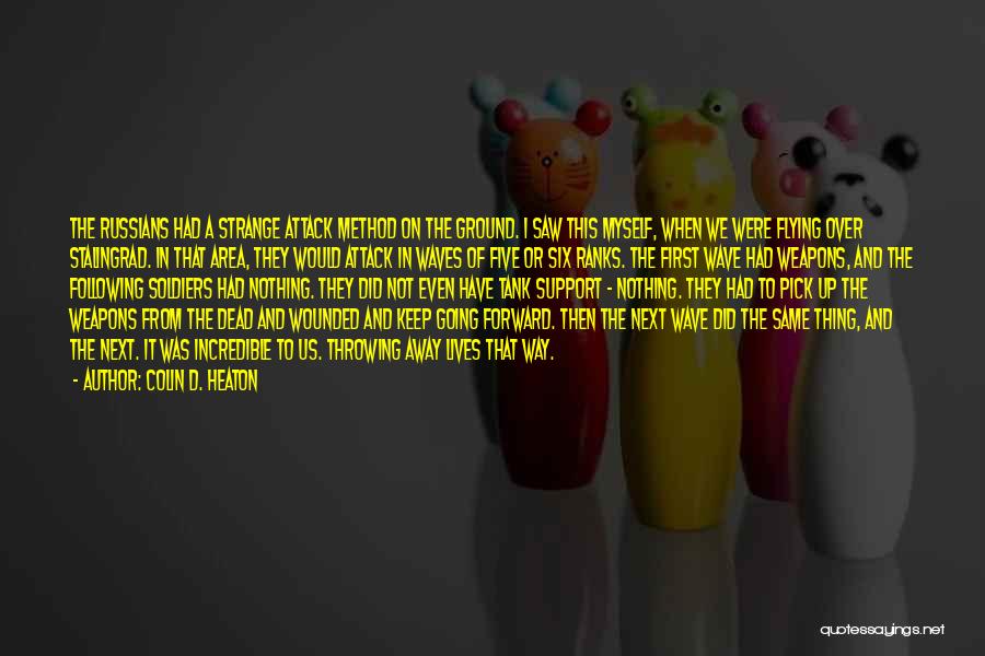 Colin D. Heaton Quotes: The Russians Had A Strange Attack Method On The Ground. I Saw This Myself, When We Were Flying Over Stalingrad.