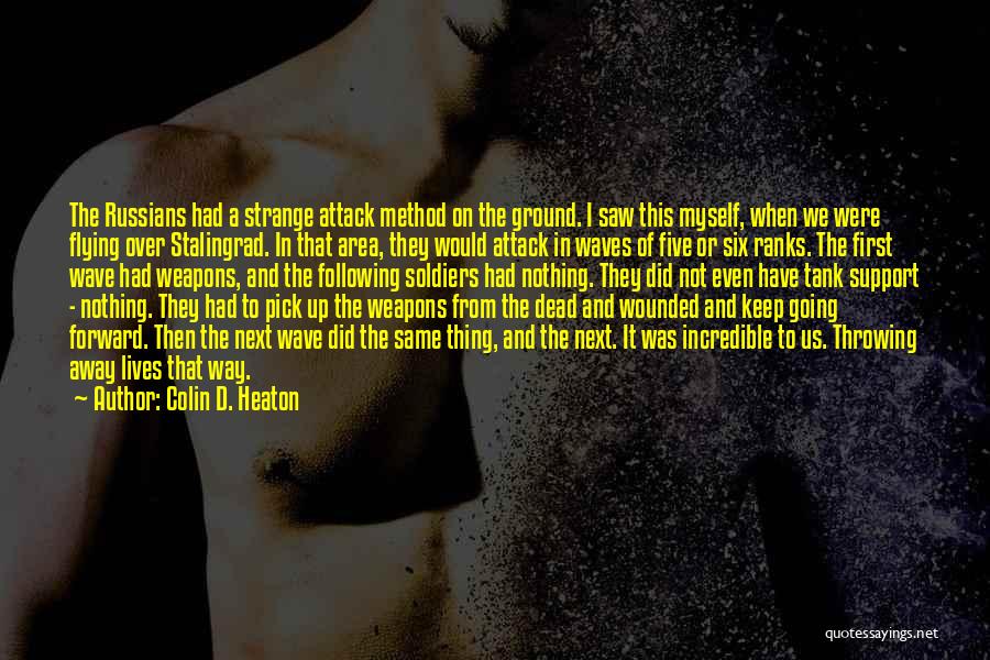 Colin D. Heaton Quotes: The Russians Had A Strange Attack Method On The Ground. I Saw This Myself, When We Were Flying Over Stalingrad.