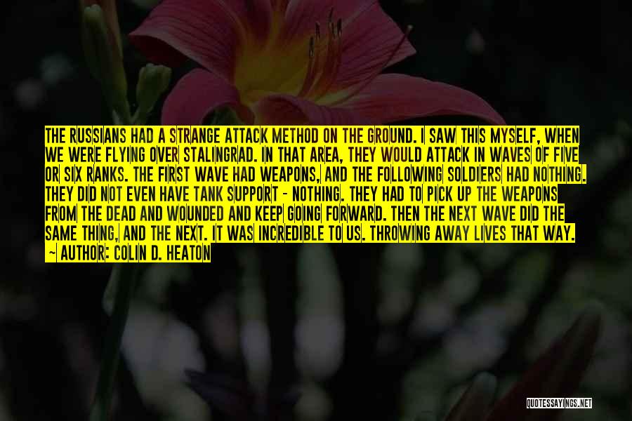 Colin D. Heaton Quotes: The Russians Had A Strange Attack Method On The Ground. I Saw This Myself, When We Were Flying Over Stalingrad.