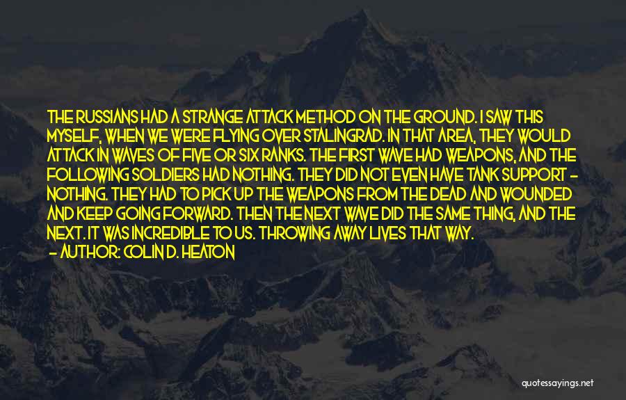 Colin D. Heaton Quotes: The Russians Had A Strange Attack Method On The Ground. I Saw This Myself, When We Were Flying Over Stalingrad.