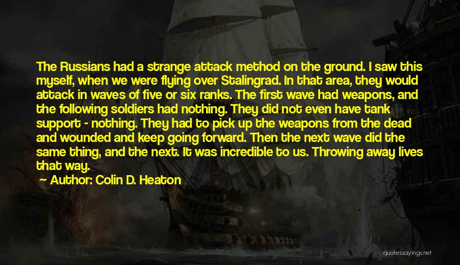 Colin D. Heaton Quotes: The Russians Had A Strange Attack Method On The Ground. I Saw This Myself, When We Were Flying Over Stalingrad.