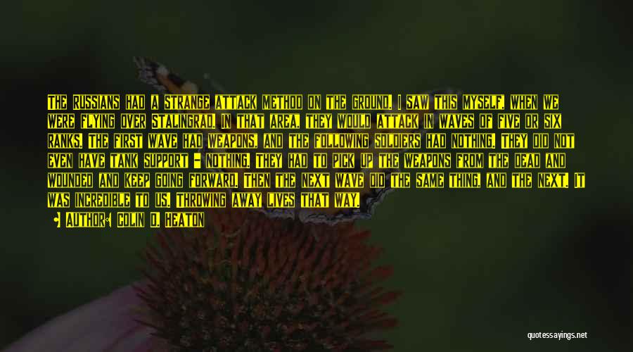 Colin D. Heaton Quotes: The Russians Had A Strange Attack Method On The Ground. I Saw This Myself, When We Were Flying Over Stalingrad.