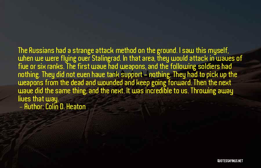 Colin D. Heaton Quotes: The Russians Had A Strange Attack Method On The Ground. I Saw This Myself, When We Were Flying Over Stalingrad.