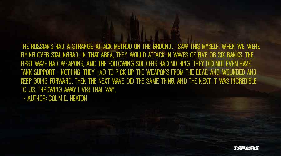 Colin D. Heaton Quotes: The Russians Had A Strange Attack Method On The Ground. I Saw This Myself, When We Were Flying Over Stalingrad.