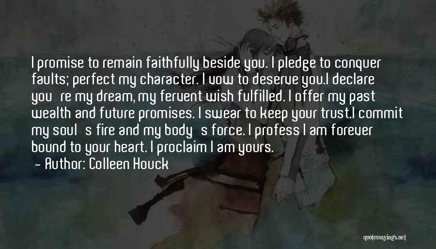 Colleen Houck Quotes: I Promise To Remain Faithfully Beside You. I Pledge To Conquer Faults; Perfect My Character. I Vow To Deserve You.i