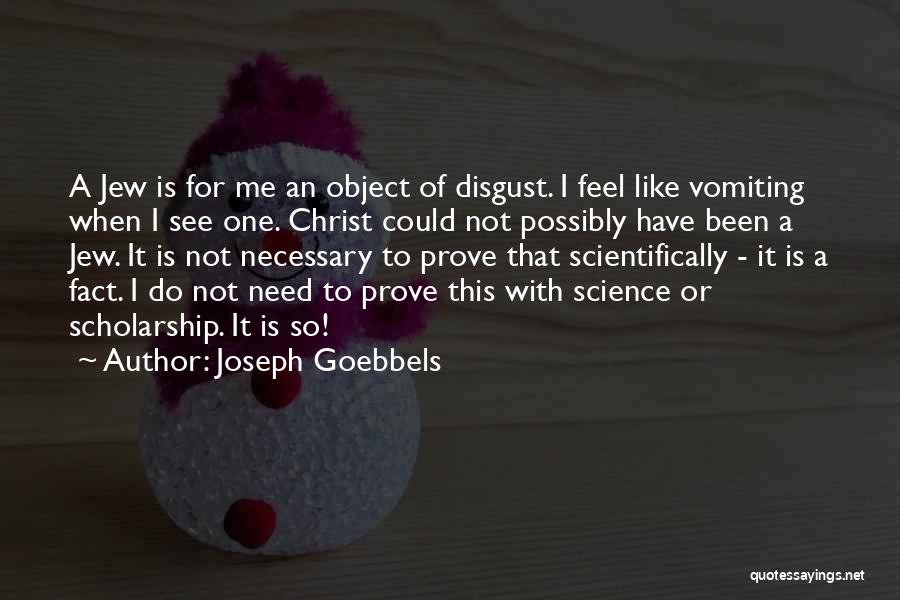 Joseph Goebbels Quotes: A Jew Is For Me An Object Of Disgust. I Feel Like Vomiting When I See One. Christ Could Not