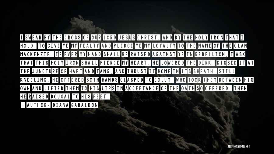 Diana Gabaldon Quotes: I Swear By The Cross Of Our Lord Jesus Christ, And By The Holy Iron That I Hold, To Give